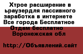 Хтрое расширение в ьраузердля пассивного заработка в интернете - Все города Бесплатное » Отдам бесплатно   . Воронежская обл.